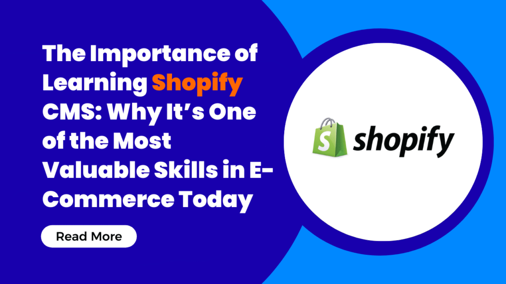 The Importance of Learning Shopify CMS: Why It’s One of the Most Valuable Skills in E-Commerce Today