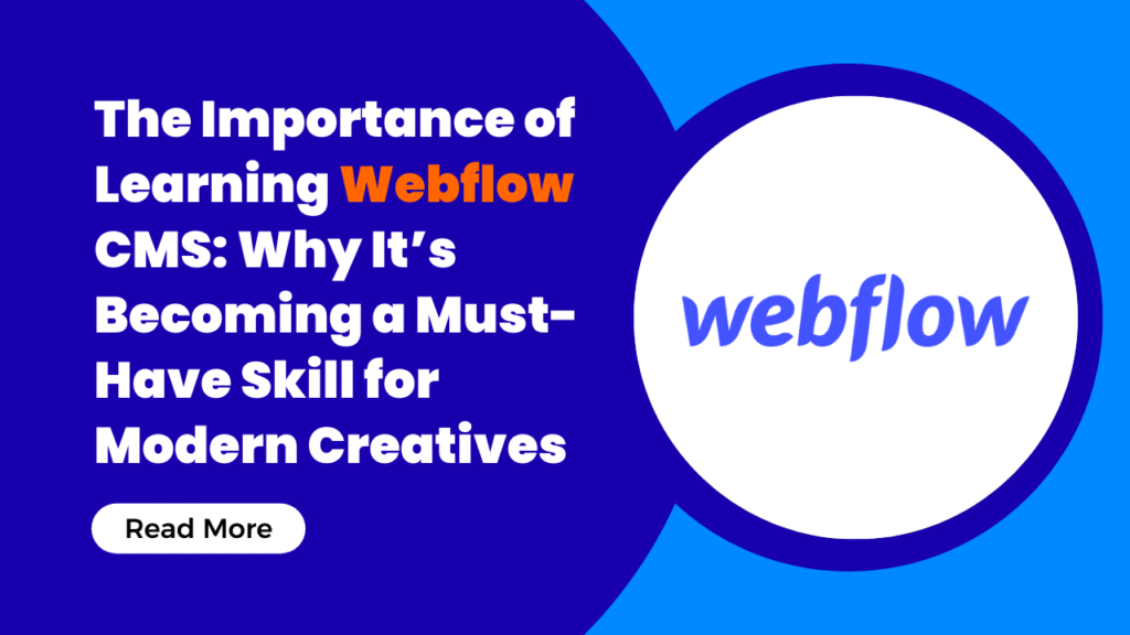 The Importance of Learning Webflow CMS: Why It’s Becoming a Must-Have Skill for Modern Creatives