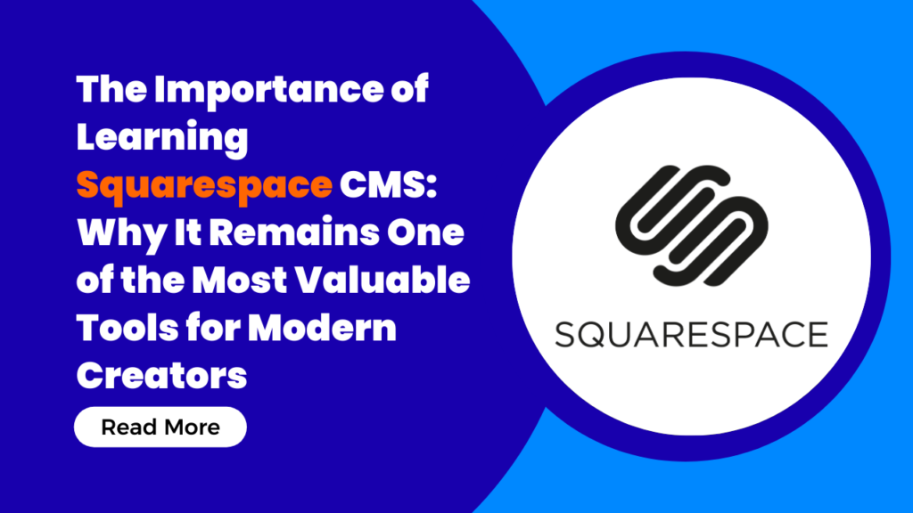 The Importance of Learning Squarespace CMS: Why It Remains One of the Most Valuable Tools for Modern Creators
